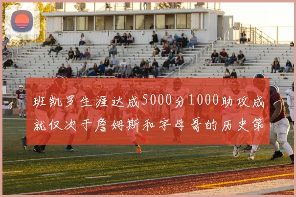 班凯罗生涯达成5000分1000助攻成就仅次于詹姆斯和字母哥的历史第三年轻球员