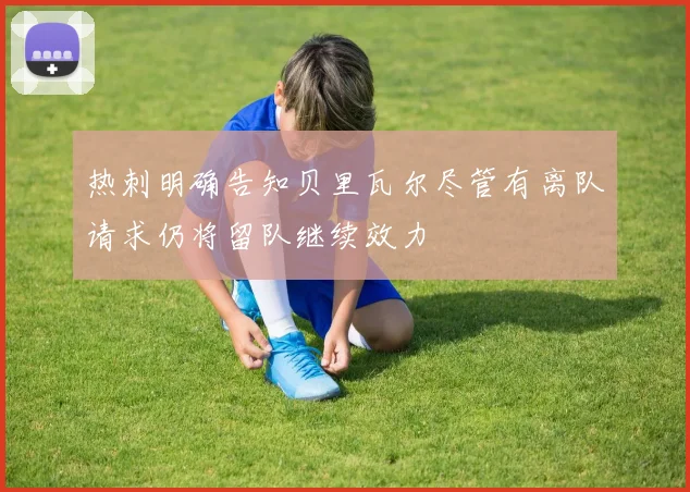 热刺明确告知贝里瓦尔尽管有离队请求仍将留队继续效力