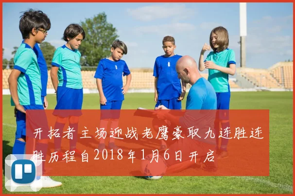 开拓者主场迎战老鹰豪取九连胜连胜历程自2018年1月6日开启